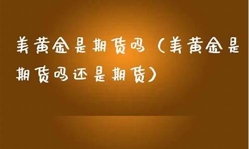 美黄金是期货吗(kk说黄金和期货)_https://www.shscx.com_线材_第1张