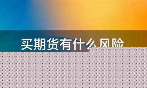 买期货车有什么风险(新手买期货什么品种好)_https://www.shscx.com_沪深300指数_第1张