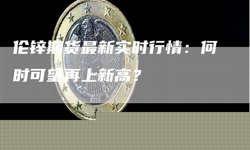 伦锌期货实时行情(伦锌期货实时行情新浪)_https://www.shscx.com_丁二烯橡胶_第1张