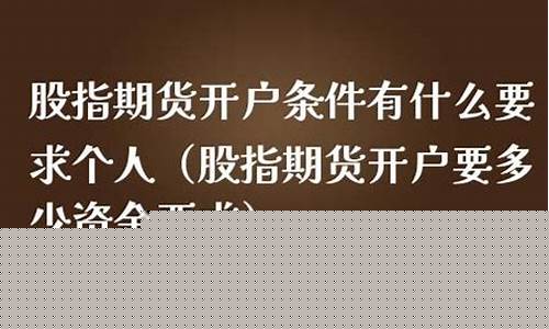 个人股指期货开户条件(股指期货账户开户流程)_https://www.shscx.com_玉米_第1张